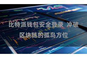 比特派钱包安全登录  冲破区块链的孤岛方位